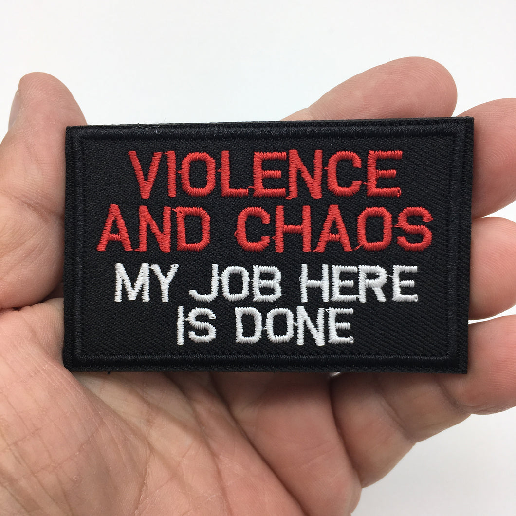 Funny Violence and Chaos My Job Here Is Done Embroidered Hook and Loop Morale Patch FREE USA SHIPPING SHIPS FREE FROM USA PAT-749  (E)
