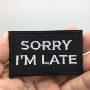 Funny Sorry I'm Late Embroidered Hook and Loop Morale Patch FREE USA SHIPPING SHIPS FREE FROM USA PAT-750  (E)