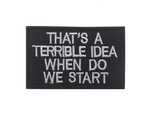 Funny That's A Terrible Idea WHen Do We Start Embroidered Hook and Loop Tactical Morale Patch FREE USA SHIPPING SHIPS FROM USA PAT-311