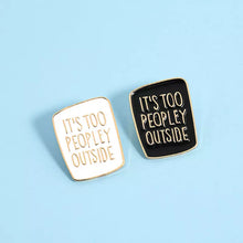 Load image into Gallery viewer, Its Too Peopley Outside Enamel Pin Social Anxiety FREE USA SHIPPING SHIPS FROM USA P-194C/195C