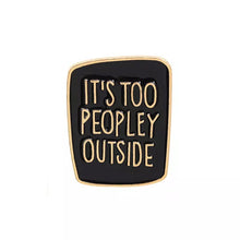 Load image into Gallery viewer, Its Too Peopley Outside Enamel Pin Social Anxiety FREE USA SHIPPING SHIPS FROM USA P-194C/195C